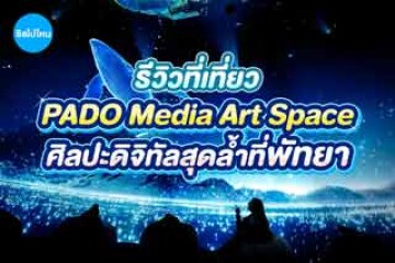 รีวิวที่เที่ยวพัทยา Pado Media Art Space ศิลปะดิจิทัลสุดล้ำ ถ่ายรูปสวยทุกมุม แสง สี เสียงสุดว้าว