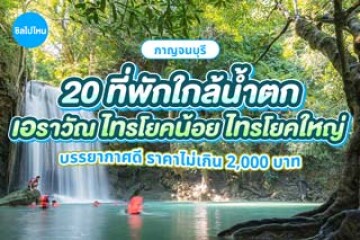 20 ที่พักใกล้น้ำตกไทรโยค-เอราวัณ กาญจนบุรี บรรยากาศดี งบสบายกระเป๋าไม่เกิน 2,000 บาท