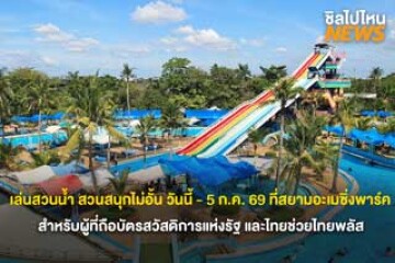 ไปกัน! เล่นสวนน้ำ สวนสนุกไม่อั้น วันนี้ - 5 ก.ค. 69 ที่สยามอะเมซิ่งพาร์ค สำหรับผู้ที่ถือบัตรสวัสดิการแห่งรัฐ และผู้ได้รับสิทธิ์ไทยช่วยไทยพลัส