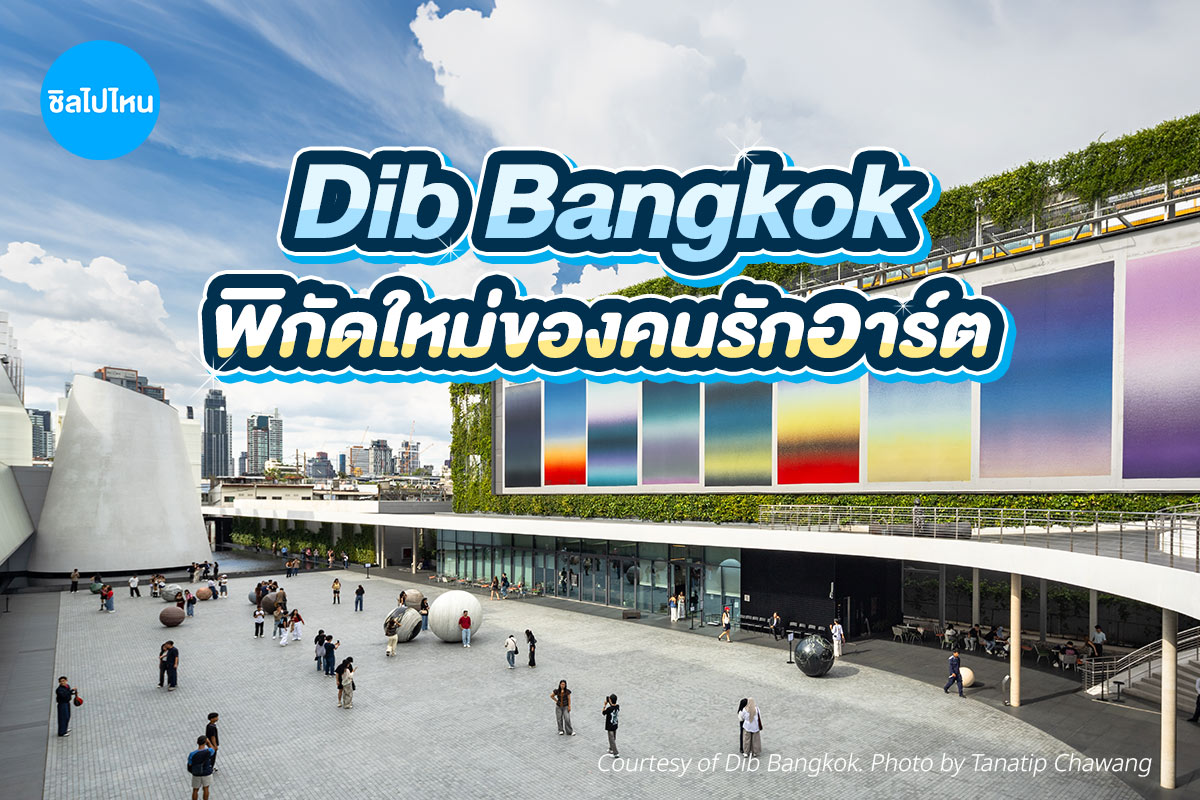 Dib Bangkok พิกัดใหม่ของคนรักอาร์ตที่ไม่ควรพลาด