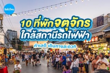 10 ที่พักใกล้จตุจักร ใกล้สถานีรถไฟฟ้า ทำเลดี เดินทางสะดวก อัปเดต 2569