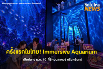 ครั้งแรกในไทย! Immersive Aquarium ปลายเดือนม.ค. 2570 ที่ซีคอนสแควร์ ศรีนครินทร์