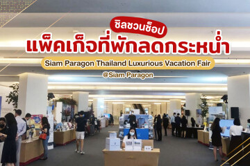 ชิลชวนช็อป แพ็คเก็จที่พักลดกระหน่ำ ในงาน Siam Paragon Thailand Luxurious Vacation Fair