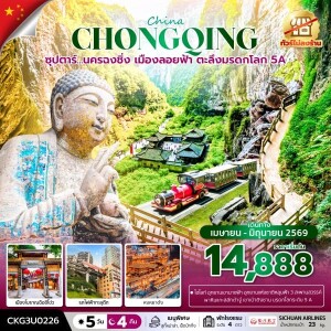 CKG3U0226 จีน นครฉงชิ่ง เมืองลอยฟ้า ตะลึงมรดกโลก 5A 5 วัน 4 คืน