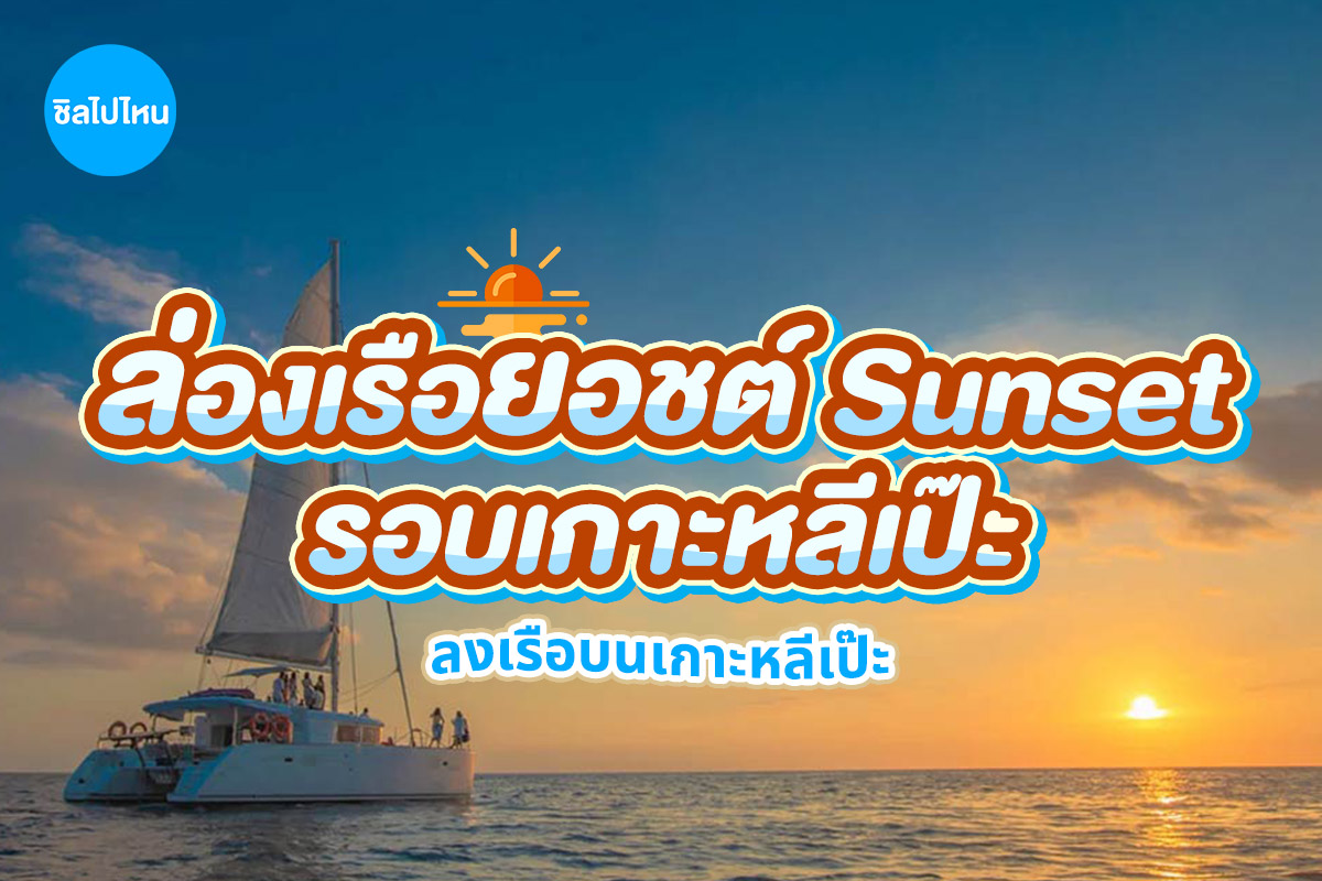 Sunset Trip ล่องเรือยอร์ชชมพระอาทิตย์ตกรอบเกาะหลีเป๊ะ พร้อมรถรับจากรีสอร์ท